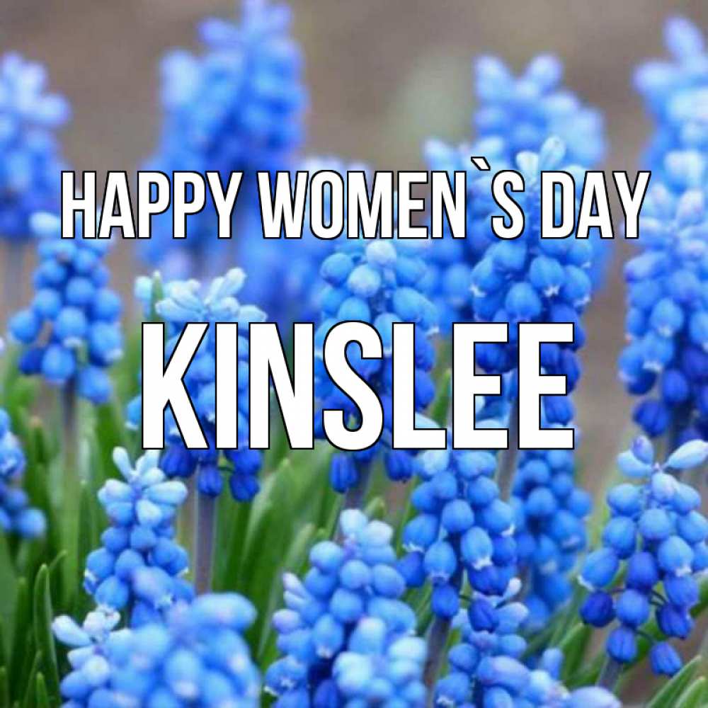 Greetings card с именем, Kinslee happy women`s day Поздравительная открытка для женщин с цветами на праздничную дату Greetings with text for free download 